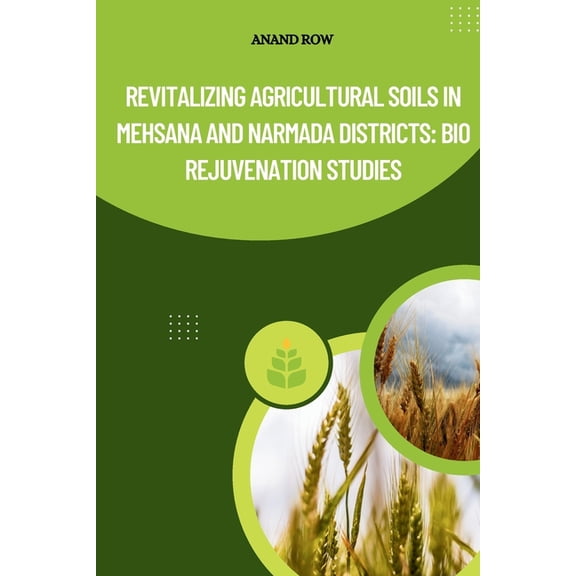 Revitalizing Agricultural Soils in Mehsana and Narmada Districts: Bio Rejuvenation Studies, (Paperback)