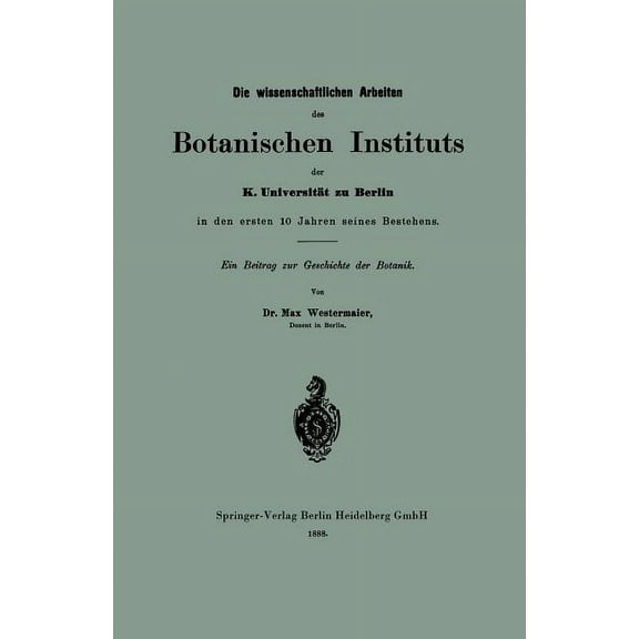 Die Wissenschaftlichen Arbeiten Des Botanischen Instituts Der K. UniversitÃ¤t Zu Berlin in Den Ersten 10 Jahren Seines Be, (Paperback)