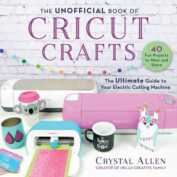Pre-Owned The Unofficial Book of Cricut Crafts: The Ultimate Guide to Your Electric Cutting Machine (Paperback) 1510757147 9781510757141