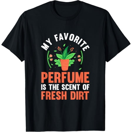 Gardening Mom Gardener Favorite Perfume Scent of Fresh Dirt T-Shirt