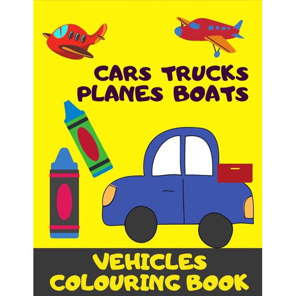 Download Cars Trucks Plane Boats Vehicles Colouring Book Fun With Crayons Activity Book For Toddlers And Preschoolers Paperback Walmart Com Walmart Com