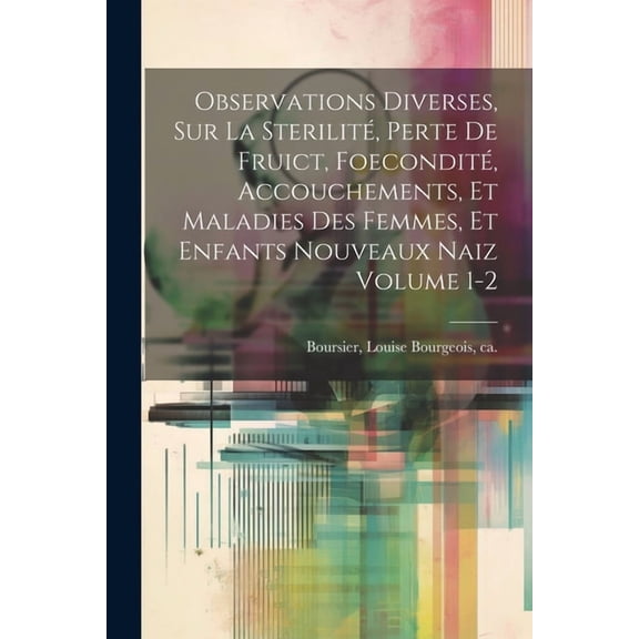 Observations diverses, sur la sterilité, perte de fruict, foecondité, accouchements, et maladies des femmes, et enfants nouveaux naiz Volume 1-2 (Paperback)