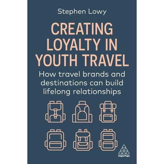 Creating Loyalty in Youth Travel: How Travel Brands and Destinations Can Build Lifelong Relationships, (Paperback)