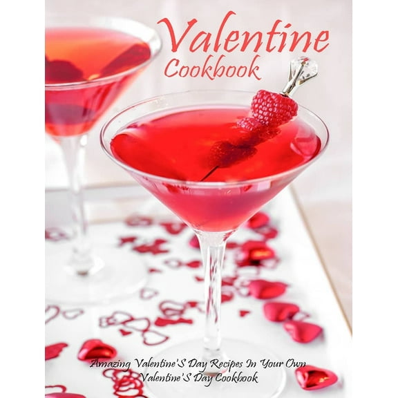 Valentine Cookbook: Amazing Valentine'S Day Recipes In Your Own Valentine'S Day Cookbook (Paperback)