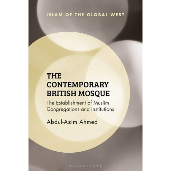 Islam of the Global West The Contemporary British Mosque: The Establishment of Muslim Congregations and Institutions, (Paperback)