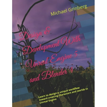Design & Development With Unreal Engine 5 and Blender: Learn to design a unique workflow toward creating characters and worlds in Unreal Engine (Paperback)