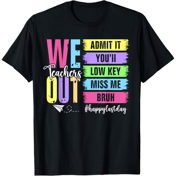 Funny Teacher Last Day of School T-Shirt Retro Colorful Summer Break Educator Gift We Teachers Out Admit It You'll Miss Me Bruh Graphic Tee