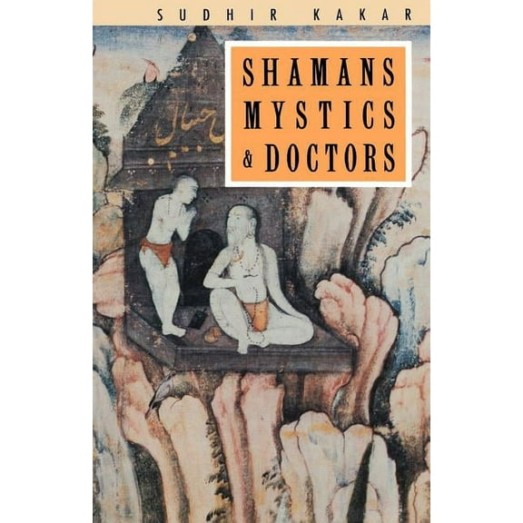 Shamans, Mystics and Doctors: A Psychological Inquiry into India and its Healing Traditions, (Paperback)