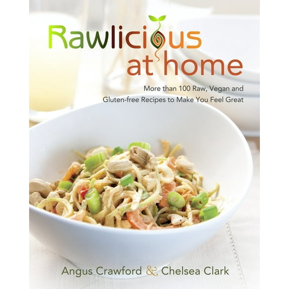 Rawlicious at Home: More Than 100 Raw, Vegan and Gluten-Free Recipes to Make You Feel Great: A Cookbook, (Paperback)