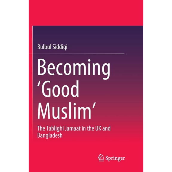Becoming 'Good Muslim': The Tablighi Jamaat in the UK and Bangladesh, (Paperback)