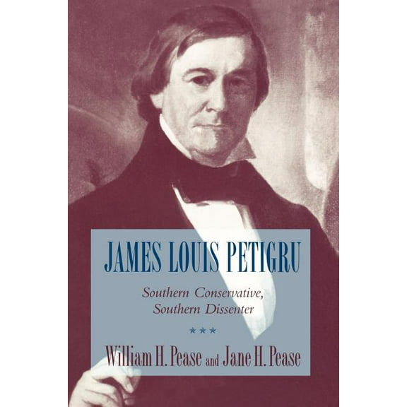 James Louis Petigru: Southern Conservative, Southern Dissenter
