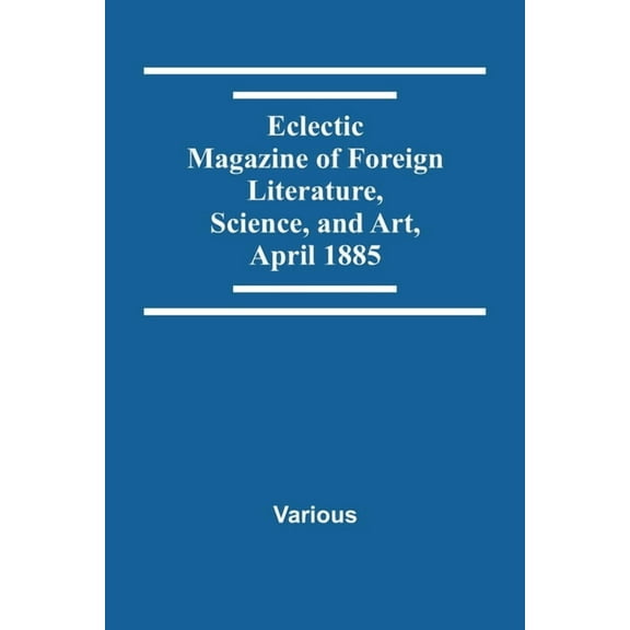 Eclectic Magazine Of Foreign Literature, Science, And Art, April 1885, (Paperback)