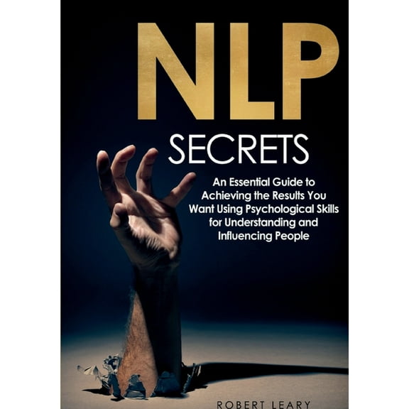 NLP Secrets: An Essential Guide to Achieving the Results You Want Using Psychological Skills for Understanding and Influ, (Paperback)