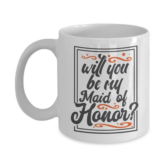 Will You Be My Maid Of Honor? Request Coffee & Tea Gift Mug Cup For A Sister, Cousin & Best Friend