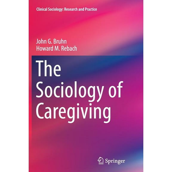 Clinical Sociology: Research and Practic The Sociology of Caregiving, (Paperback)