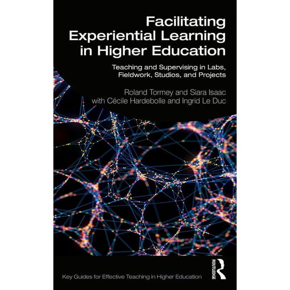 Key Guides for Effective Teaching in Hig Facilitating Experiential Learning in Higher Education: Teaching and Supervising in Labs, Fieldwork, Studios, and Projec, (Paperback)