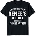 thumbnail image 2 of 100% Cotton I Never Question Renees Choices Because Im One Of Them T-Shirt, 2 of 5