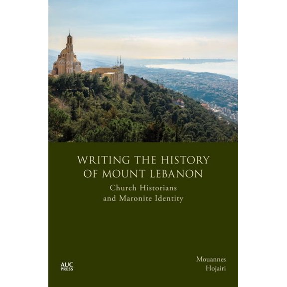 Writing the History of Mount Lebanon: Church Historians and Maronite Identity, (Hardcover)
