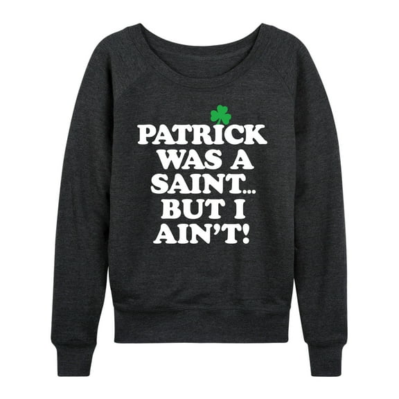 Instant Message - Patrick Was A Saint I Aint - Women's Lightweight French Terry Long Sleeve Shirt