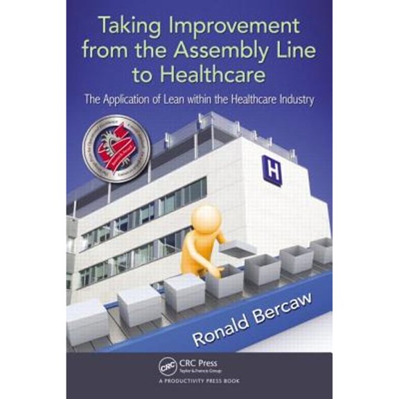 Pre-Owned Taking Improvement from the Assembly Line to Healthcare: The Application of Lean Within the Healthcare Industry (Paperback) 1439862397 9781439862391