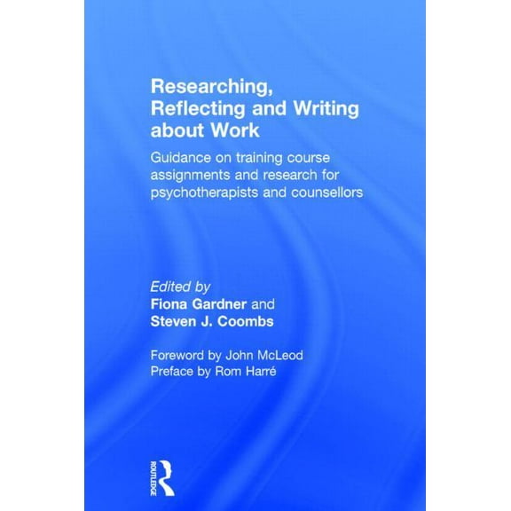 Researching, Reflecting and Writing about Work: Guidance on Training Course Assignments and Research for Psychotherapist, (Hardcover)