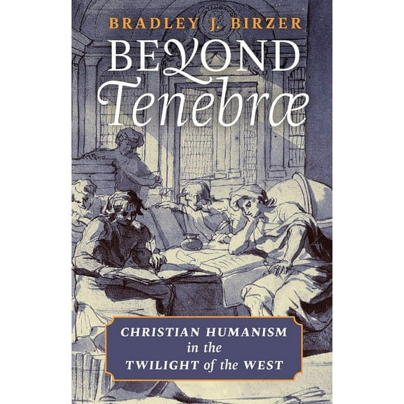 Beyond Tenebrae: Christian Humanism in the Twilight of the West, (Paperback)