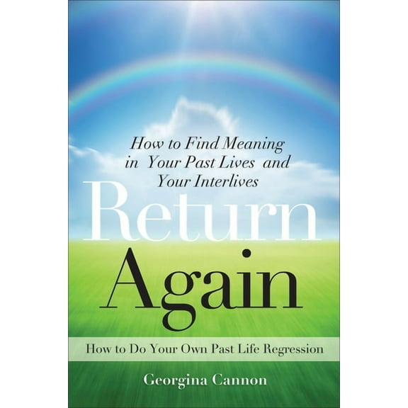 Return Again: How to Find Meaning in Your Past Lives and Your Interlives, (Paperback)