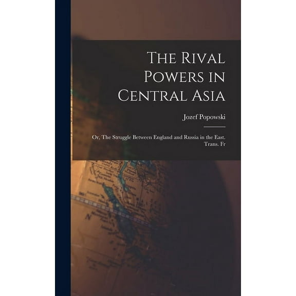 The Rival Powers in Central Asia; Or, The Struggle Between England and Russia in the East. Trans. Fr (Hardcover)