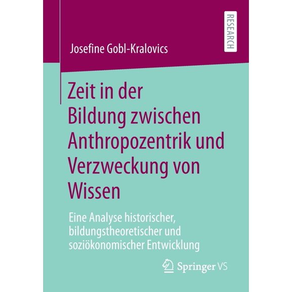 Zeit in Der Bildung Zwischen Anthropozentrik Und Verzweckung Von Wissen: Eine Analyse Historischer, Bildungstheoretische, (Paperback)