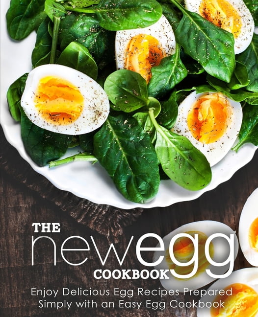The New Egg Cookbook : Enjoy Delicious Egg Recipes Prepared Simply with