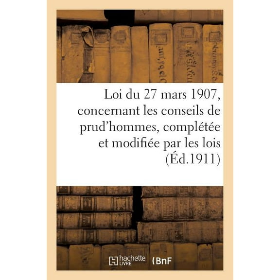 Sciences Sociales: Loi Du 27 Mars 1907, Concernant Les Conseils de Prud'hommes, Complétée Et Modifiée Par Les Lois (Paperback)