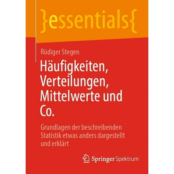 Essentials HÃ¤ufigkeiten, Verteilungen, Mittelwerte Und Co.: Grundlagen Der Beschreibenden Statistik Etwas Anders Dargestellt Und Er, (Paperback)