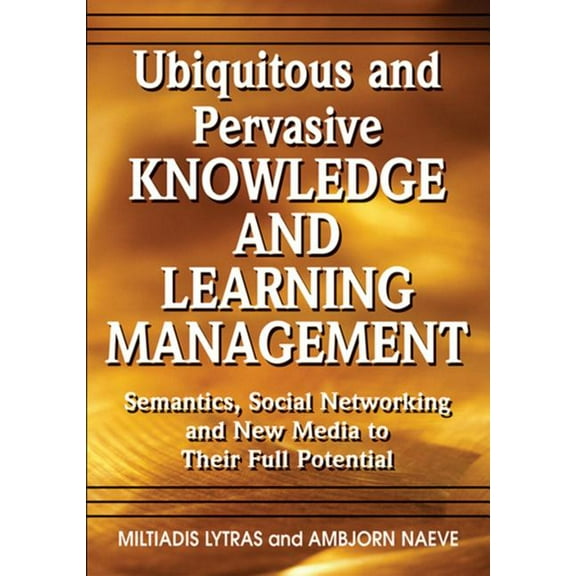 Ubiquitous and Pervasive Knowledge and Learning Management: Semantics, Social Networking and New Media to Their Full Pot, (Hardcover)