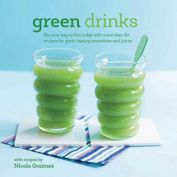 Green Drinks : Sip your way to five a day with more than 50 recipes for great-tasting smoothies and juices! (Hardcover)