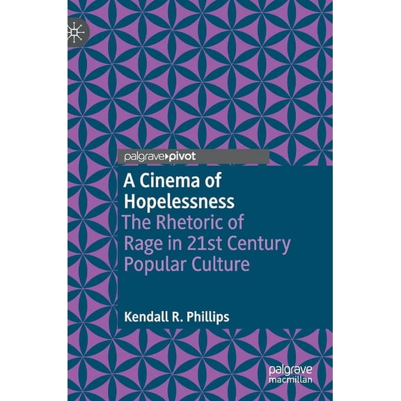Rhetoric, Politics and Society A Cinema of Hopelessness: The Rhetoric of Rage in 21st Century Popular Culture, (Hardcover)