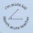 thumbnail image 2 of CafePress - Im Acute Kid Moms Acute Teacher Body Suit - Baby Light Bodysuit, Size Newborn - 24 Months, 2 of 4