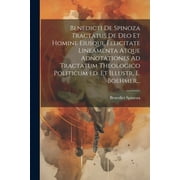 Benedicti De Spinoza Tractatus De Deo Et Homine Eiusque Felicitate Lineamenta Atque Adnotationes Ad Tractatum Theologico Politicum Ed. Et Illustr. E. Boehmer... (Paperback)