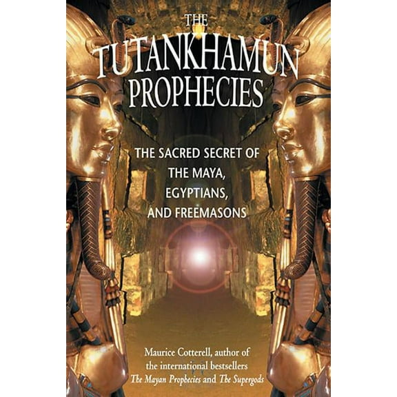 The Tutankhamun Prophecies: The Sacred Secret of the Maya, Egyptians, and Freemasons, (Paperback)