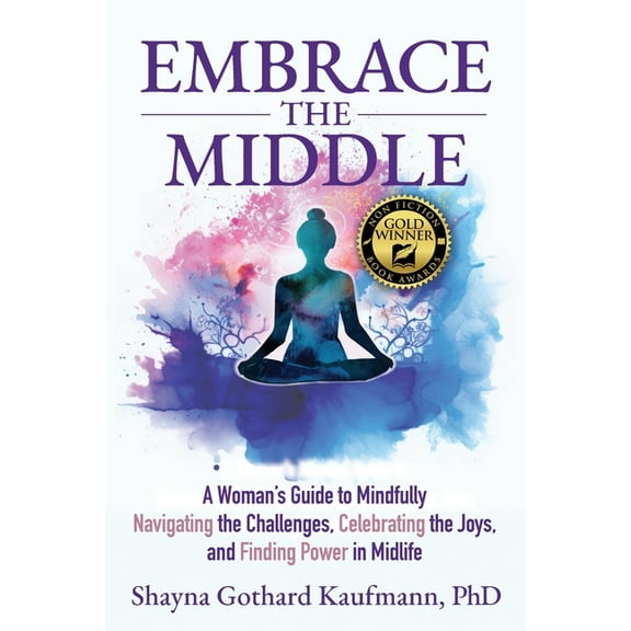 Embrace the Middle: A Woman's Guide to Mindfully Navigating the Challenges, Celebrating the Joys, and Finding Power in M, (Paperback)