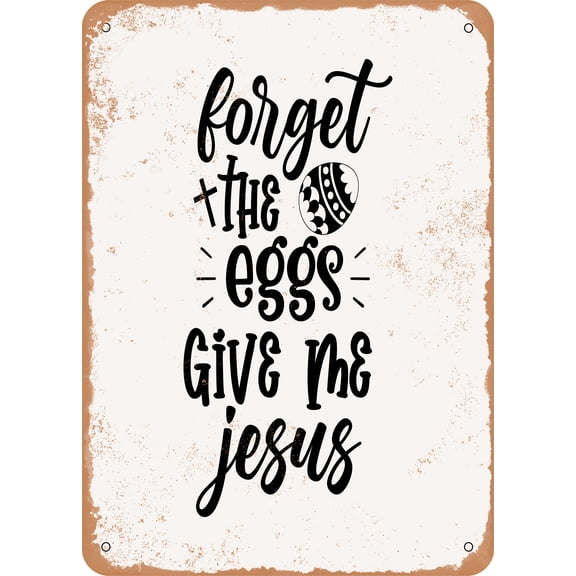 7 x 10 METAL SIGN - Forget the Eggs Give Me Jesus - Vintage Rusty Look