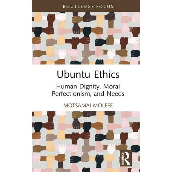 Routledge Studies in African Philosophy Ubuntu Ethics: Human Dignity, Moral Perfectionism, and Needs, (Hardcover)