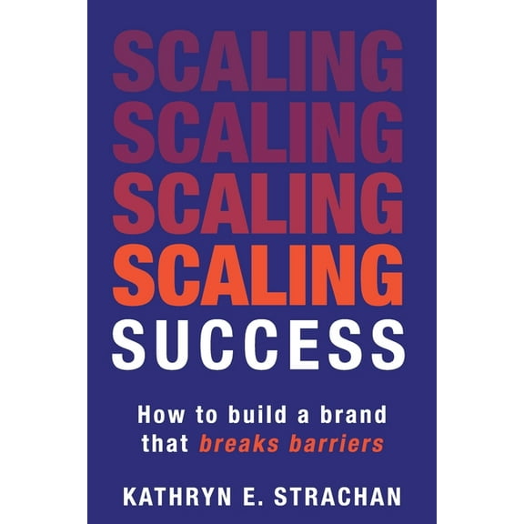 Scaling Success: How to build a brand that breaks barriers, (Paperback)