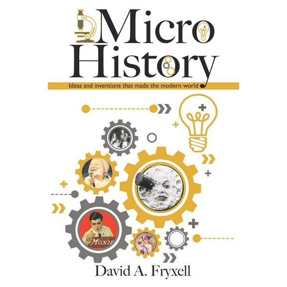 MicroHistory : Ideas and inventions that made the modern world. (Paperback)
