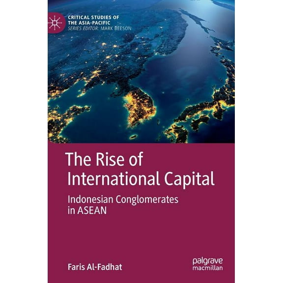 Critical Studies of the Asia-Pacific The Rise of International Capital: Indonesian Conglomerates in ASEAN, (Hardcover)