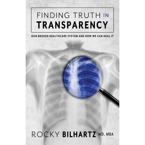 Finding Truth in Transparency: Our Broken Healthcare System and How We Can Heal It (Paperback)