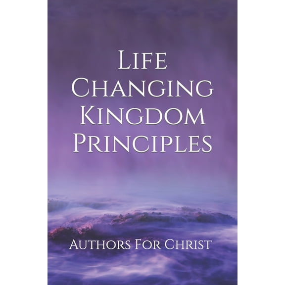 Life Changing Kingdom Principles (Paperback) by Katie Meadows, Cbm - Christian Book Editing, Authors for Christ