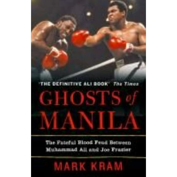 Ghosts of Manila: The Fateful Blood Feud Between Muhammad Ali and Joe Frazier