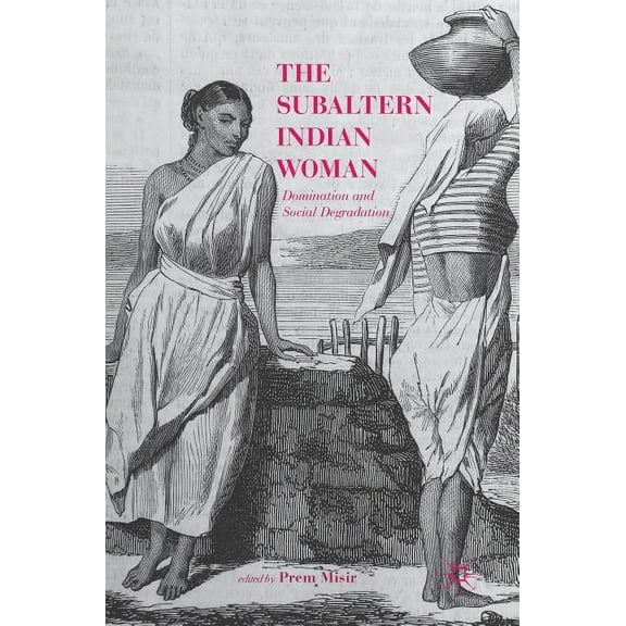 The Subaltern Indian Woman: Domination and Social Degradation, (Hardcover)