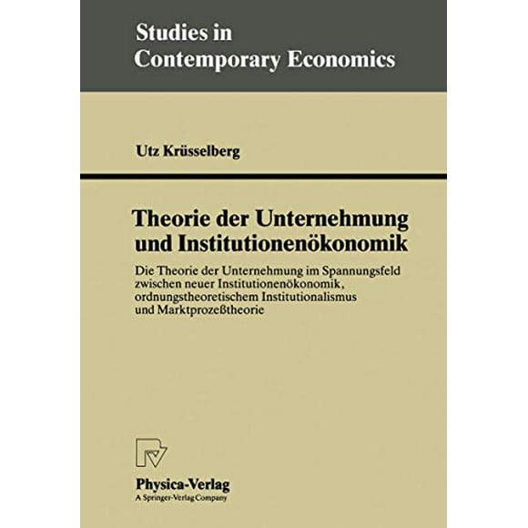 Theorie der Unternehmung und Institutionenökonomik: Die Theorie der Unternehmung im Spannungsfeld zwischen neuer Institutionenökonomik, ... in Contemporary Economics) (German Edition)