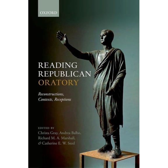 Reading Republican Oratory: Reconstructions, Contexts, Receptions, (Hardcover)